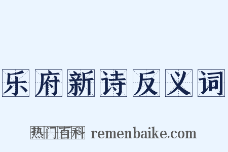 乐府新诗反义词是什么意思的图片